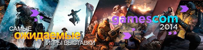 Gamescom 2014: Что мы ждем от выставке в этом году