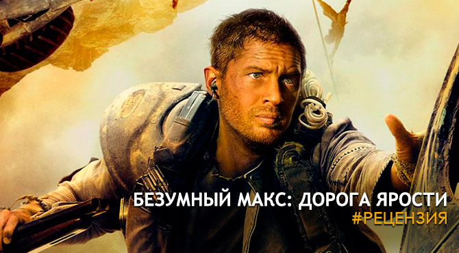 Рецензия на фильм Безумный Макс: Дорога ярости - 120 минут безумия