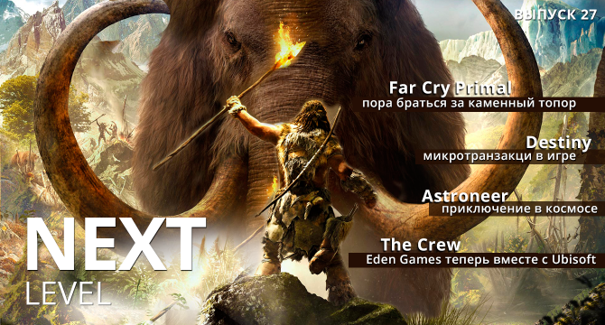 Игровые новости Next Level. Выпуск 27 (Far Cry Primal, микротранзакци в Destiny и Astroneer)
