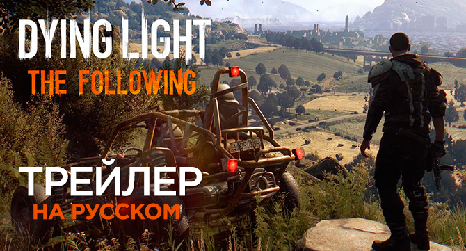 Сюжетный трейлер Dying Light: The Following