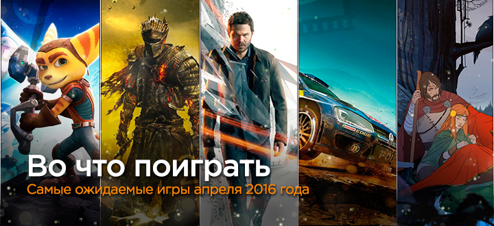 Самые ожидаемые игры 2016 года - Во что поиграть в апреле