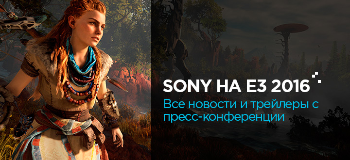 E3 2016: Все новости и трейлеры с пресс-конференции Sony