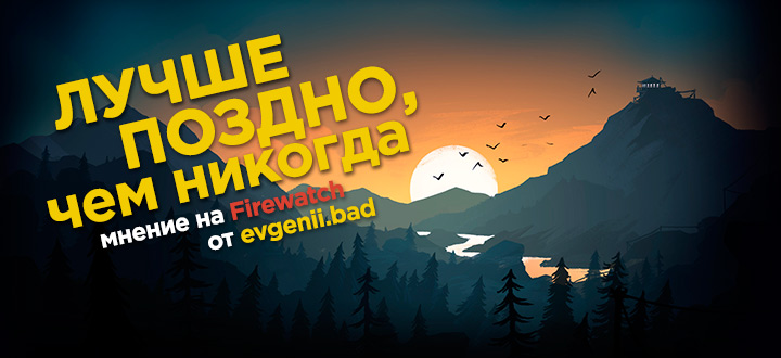 Лучше поздно, чем никогда: мнение на Firewatch - лучший аккомпанемент к стакану виски