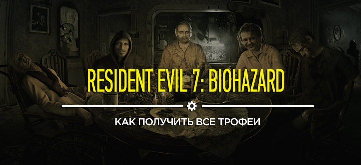 Секреты и гайды Resident Evil 7: Как получить все трофеи