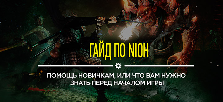Секреты и гайды Nioh: Помощь новичкам, или что вам нужно знать перед началом игры
