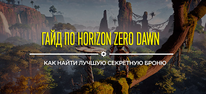 Гайды и секреты Horizon Zero Dawn: Как найти лучшую секретную броню, которая сделает вас неуязвимым