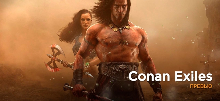 Очень предварительный обзор Conan Exiles - Первые впечатления от раннего доступа
