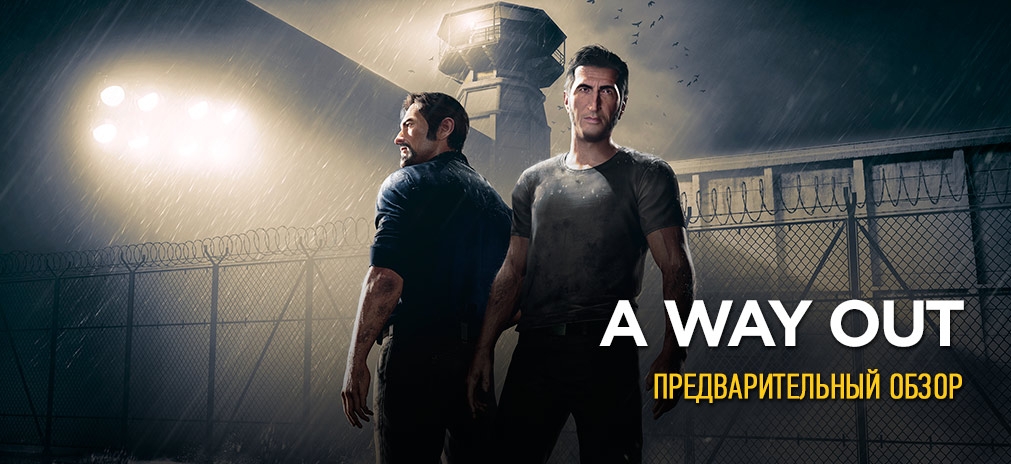 Предварительный обзор A Way Out – Новое слово в жанре кооперативных приключений