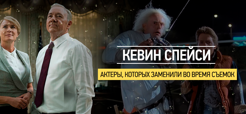 Кевин Спейси и другие актеры, которых заменили во время съёмок