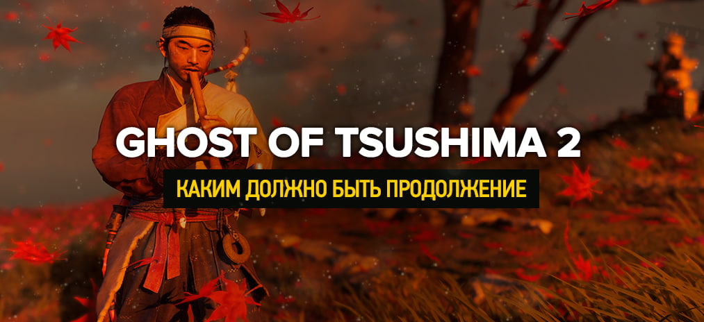 Ghost of Tsushima 2. Каким должно быть продолжение